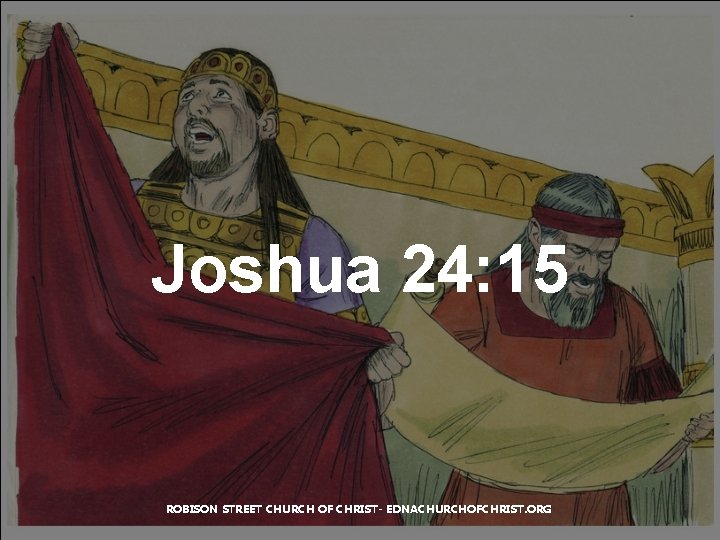 Joshua 24: 15 ROBISON STREET CHURCH OF CHRIST- EDNACHURCHOFCHRIST. ORG 