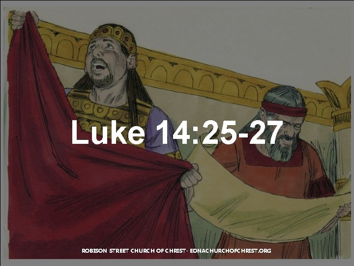 Luke 14: 25 -27 ROBISON STREET CHURCH OF CHRIST- EDNACHURCHOFCHRIST. ORG 