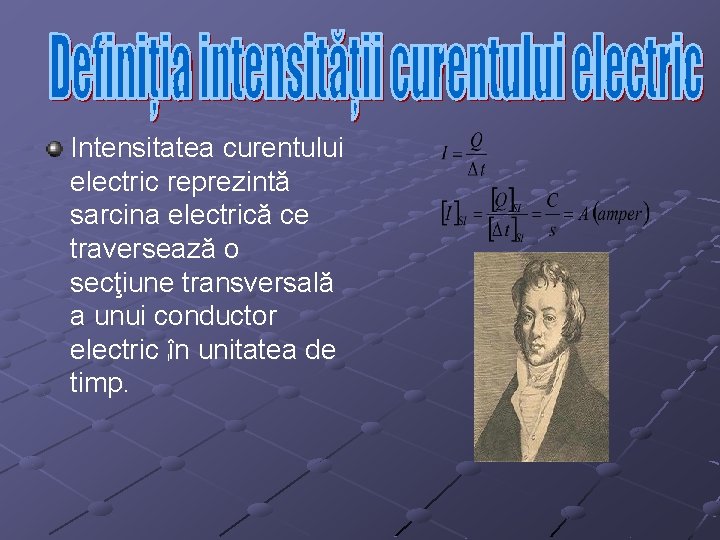 Intensitatea curentului electric reprezintă sarcina electrică ce traversează o secţiune transversală a unui conductor