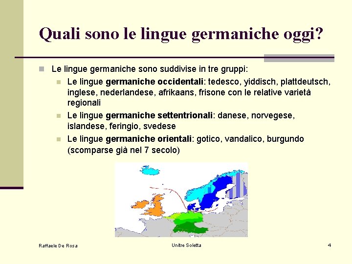 Quali sono le lingue germaniche oggi? n Le lingue germaniche sono suddivise in tre Quali sono le lingue germaniche oggi? n Le lingue germaniche sono suddivise in tre