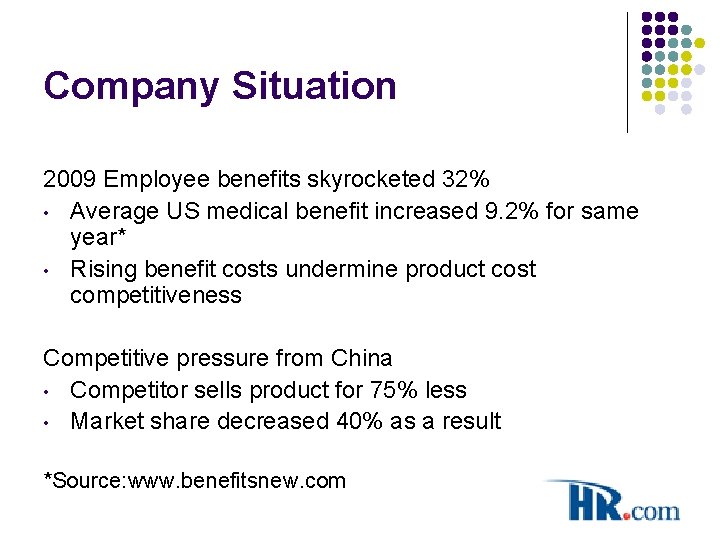 Company Situation 2009 Employee benefits skyrocketed 32% • Average US medical benefit increased 9.