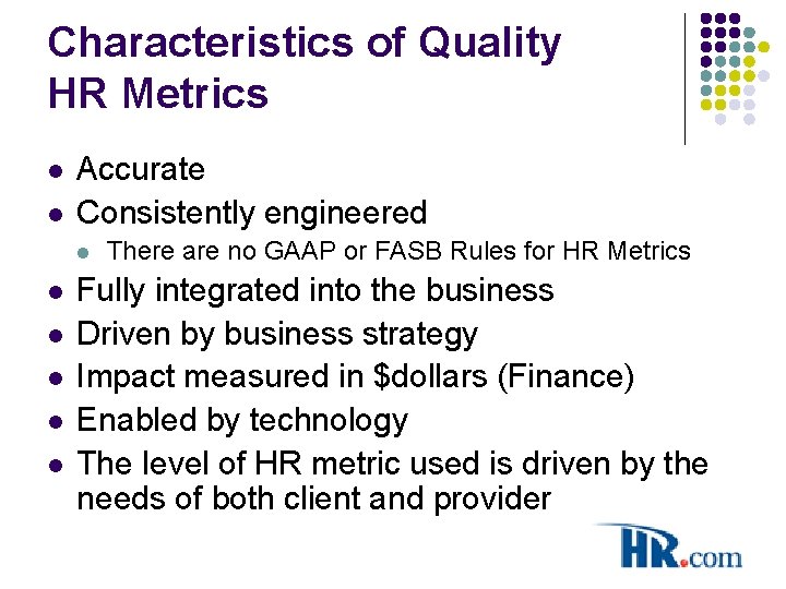 Characteristics of Quality HR Metrics l l Accurate Consistently engineered l l l There