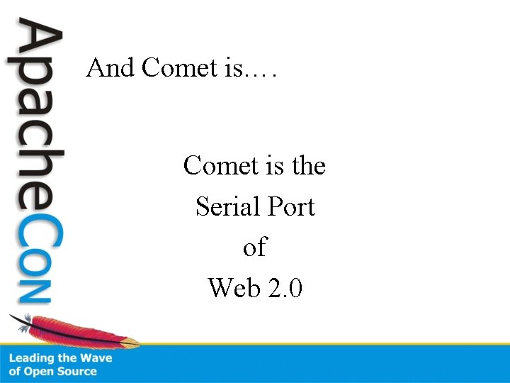 And Comet is…. Comet is the Serial Port of Web 2. 0 