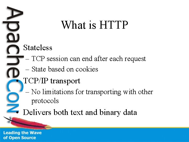 What is HTTP • Stateless – TCP session can end after each request –