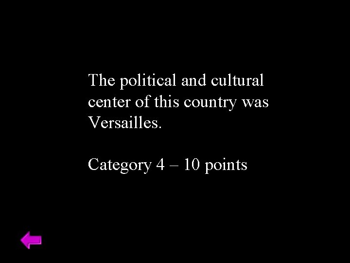 The political and cultural center of this country was Versailles. Category 4 – 10