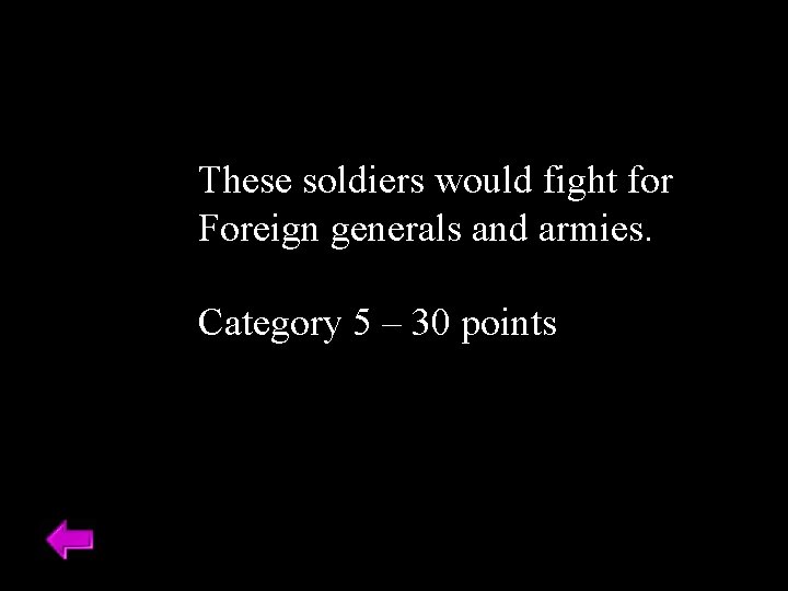 These soldiers would fight for Foreign generals and armies. Category 5 – 30 points