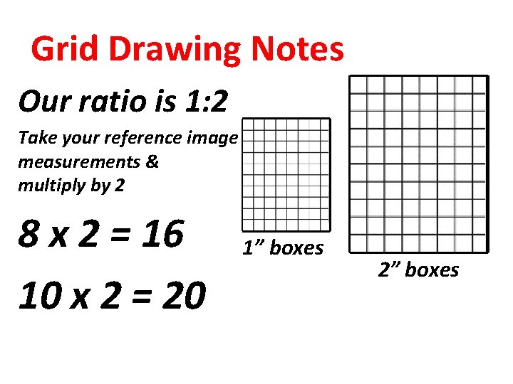 Grid Drawing Notes Our ratio is 1: 2 Take your reference image measurements &