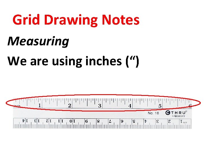 Grid Drawing Notes Measuring We are using inches (“) 