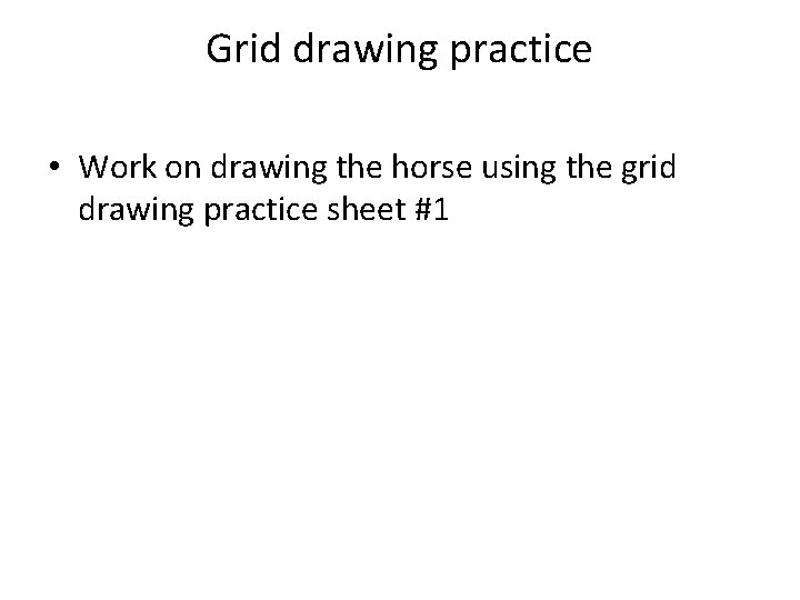 Grid drawing practice • Work on drawing the horse using the grid drawing practice