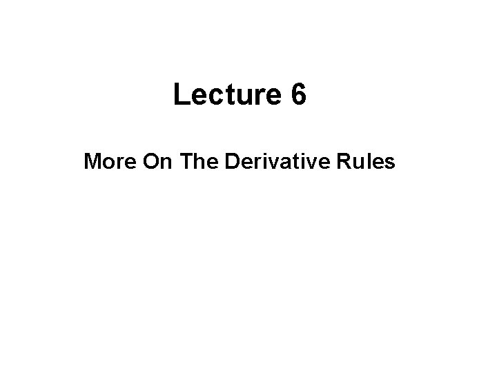 Lecture 6 More On The Derivative Rules 