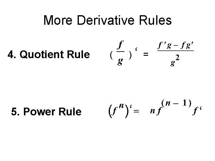 More Derivative Rules 4. Quotient Rule 5. Power Rule ( )‘ = ( )‘