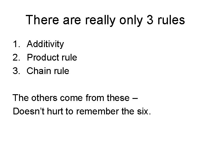 There are really only 3 rules 1. Additivity 2. Product rule 3. Chain rule