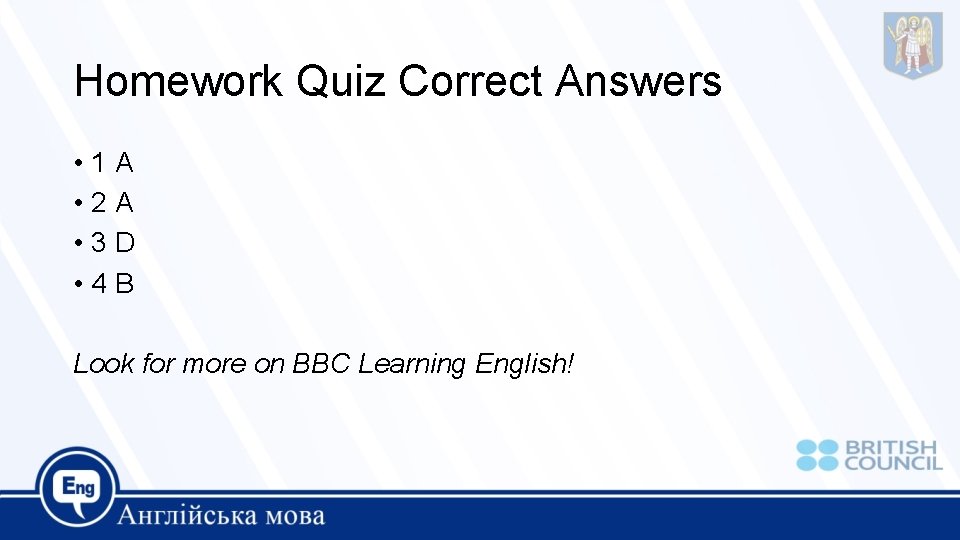 Homework Quiz Correct Answers • 1 A • 2 A • 3 D •