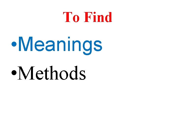 To Find • Meanings • Methods 