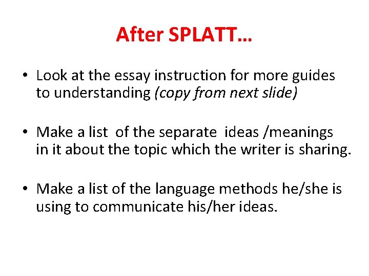 After SPLATT… • Look at the essay instruction for more guides to understanding (copy