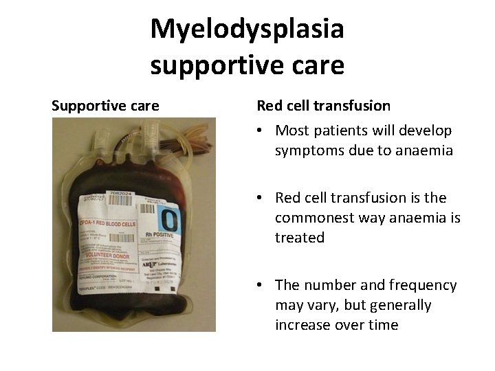 Myelodysplasia supportive care Supportive care Red cell transfusion • Most patients will develop symptoms