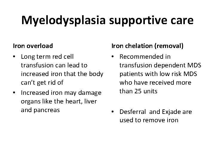 Myelodysplasia supportive care Iron overload Iron chelation (removal) • Long term red cell transfusion