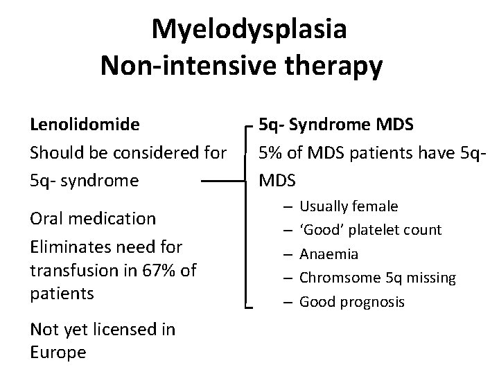Myelodysplasia Non-intensive therapy Lenolidomide Should be considered for 5 q- syndrome Oral medication Eliminates