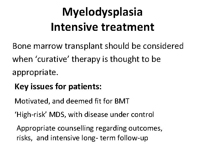 Myelodysplasia Intensive treatment Bone marrow transplant should be considered when ‘curative’ therapy is thought