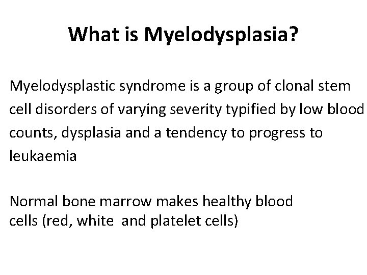 What is Myelodysplasia? Myelodysplastic syndrome is a group of clonal stem cell disorders of