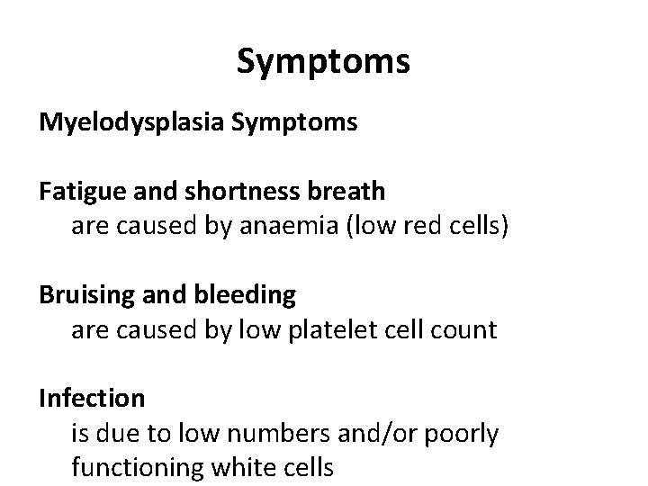 Symptoms Myelodysplasia Symptoms Fatigue and shortness breath are caused by anaemia (low red cells)