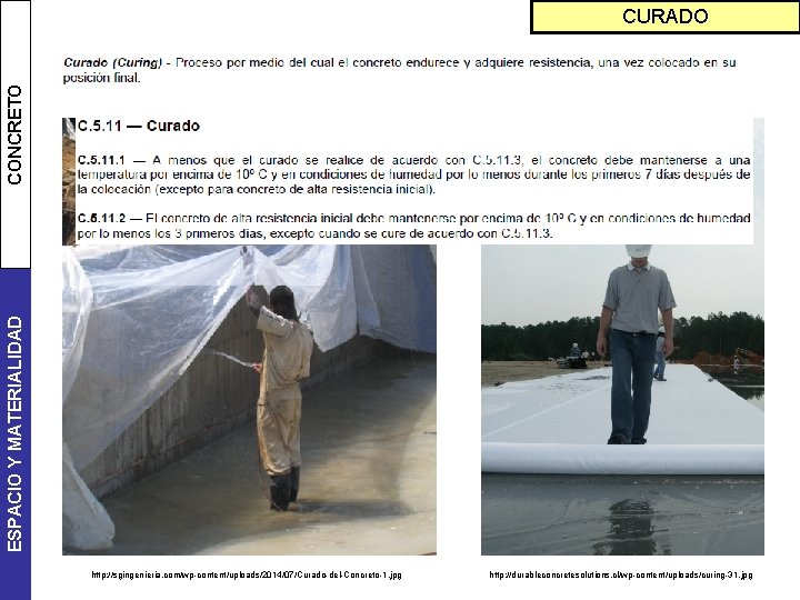 ESPACIO Y MATERIALIDAD CONCRETO CURADO http: //sgingenieria. com/wp-content/uploads/2014/07/Curado-del-Concreto-1. jpg http: //durableconcretesolutions. cl/wp-content/uploads/curing-31. jpg 