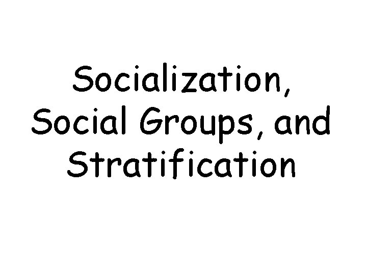 Socialization, Social Groups, and Stratification 