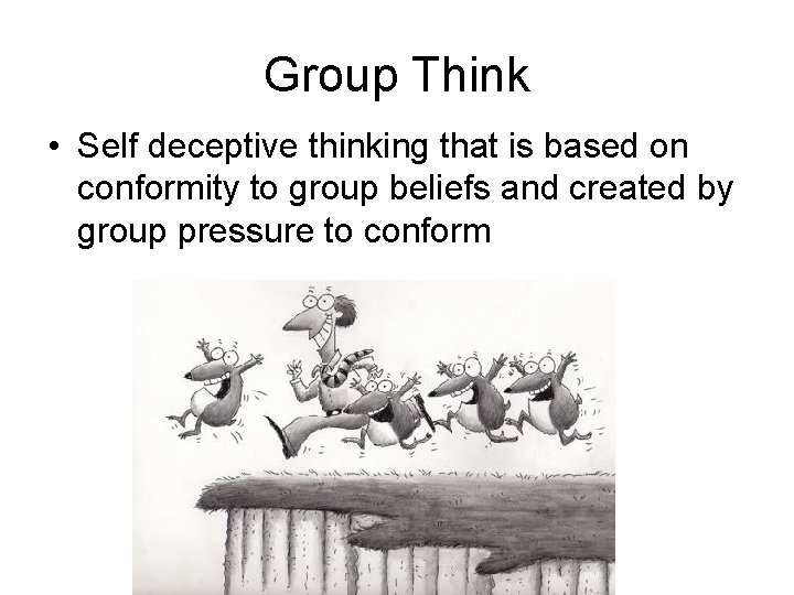 Group Think • Self deceptive thinking that is based on conformity to group beliefs