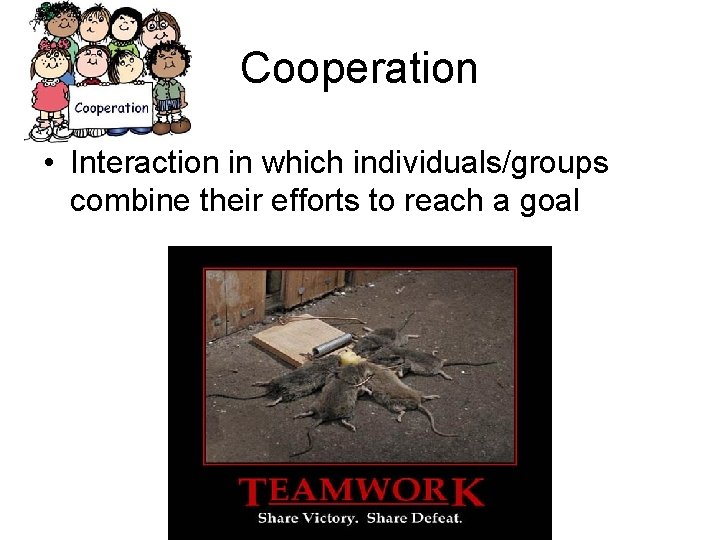 Cooperation • Interaction in which individuals/groups combine their efforts to reach a goal 