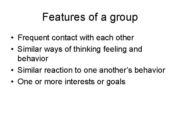 Features of a group • Frequent contact with each other • Similar ways of