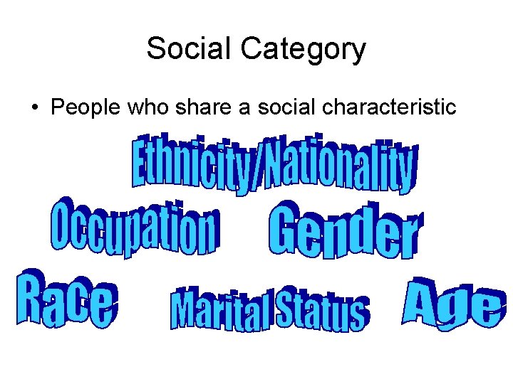 Social Category • People who share a social characteristic 