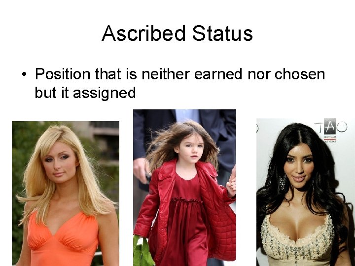 Ascribed Status • Position that is neither earned nor chosen but it assigned 