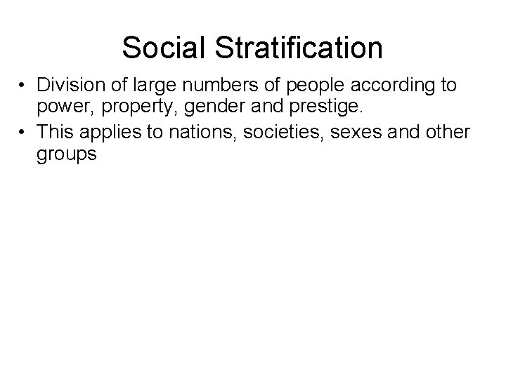 Social Stratification • Division of large numbers of people according to power, property, gender