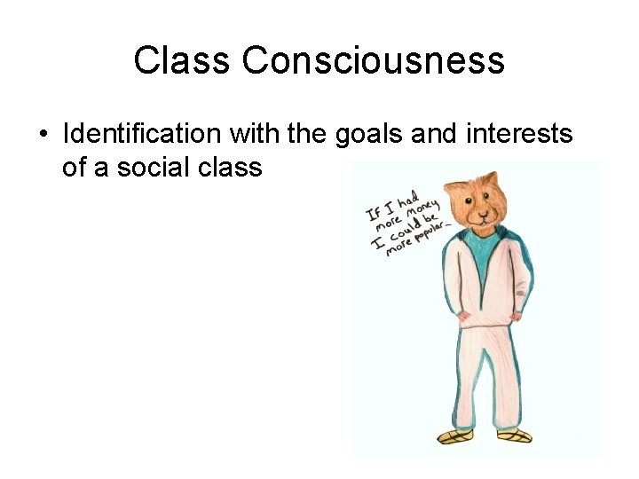 Class Consciousness • Identification with the goals and interests of a social class 