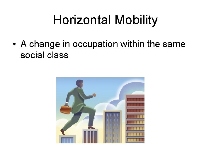 Horizontal Mobility • A change in occupation within the same social class 