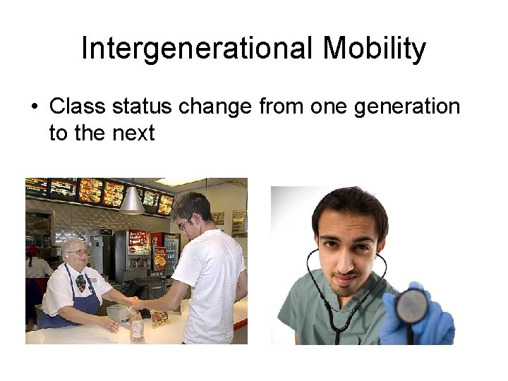 Intergenerational Mobility • Class status change from one generation to the next 