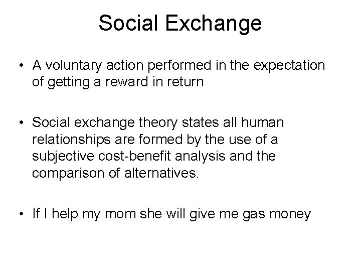 Social Exchange • A voluntary action performed in the expectation of getting a reward