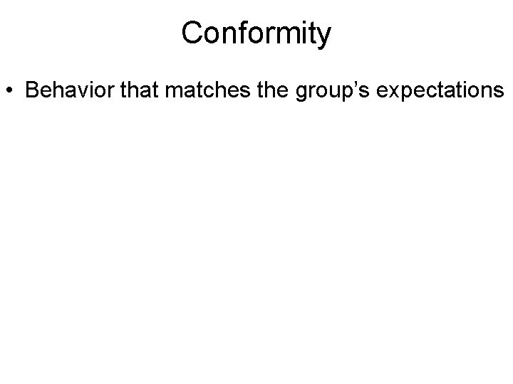 Conformity • Behavior that matches the group’s expectations 