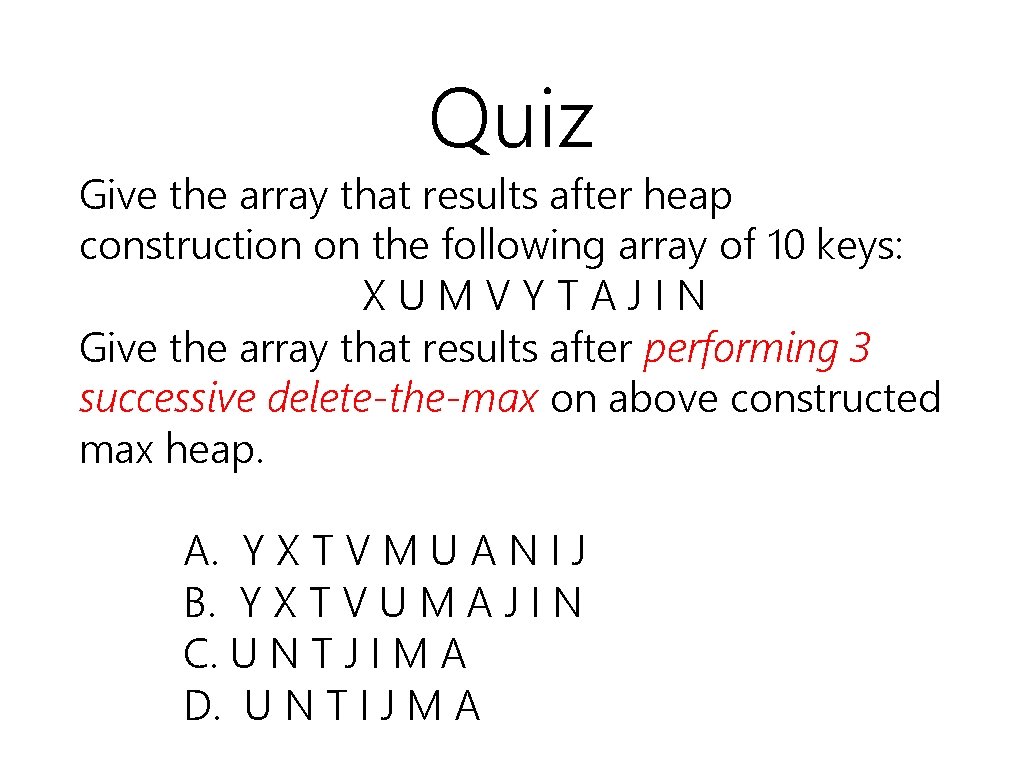 Quiz Give the array that results after heap construction on the following array of