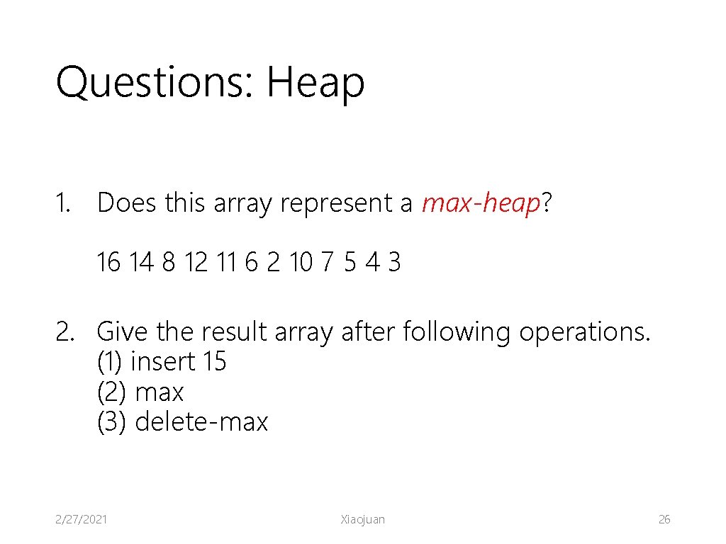 Questions: Heap 1. Does this array represent a max-heap? 16 14 8 12 11