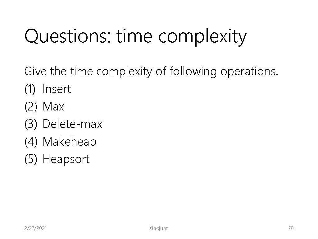 Questions: time complexity Give the time complexity of following operations. (1) Insert (2) Max