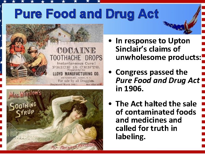 Pure Food and Drug Act • In response to Upton Sinclair’s claims of unwholesome