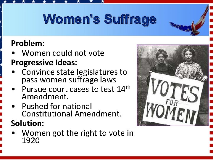 Women's Suffrage Problem: • Women could not vote Progressive Ideas: • Convince state legislatures