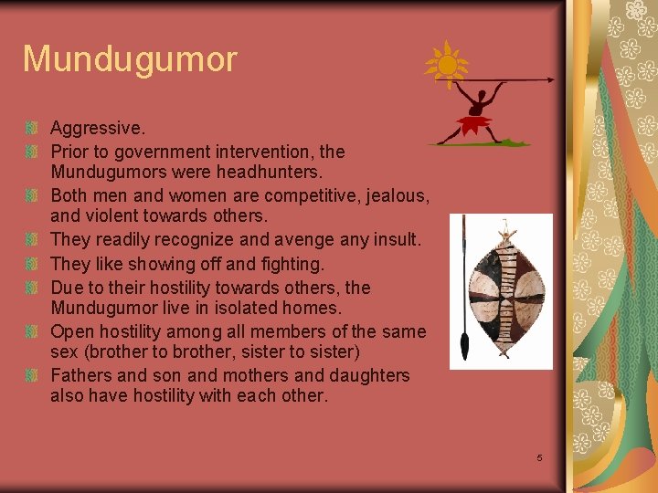 Mundugumor Aggressive. Prior to government intervention, the Mundugumors were headhunters. Both men and women