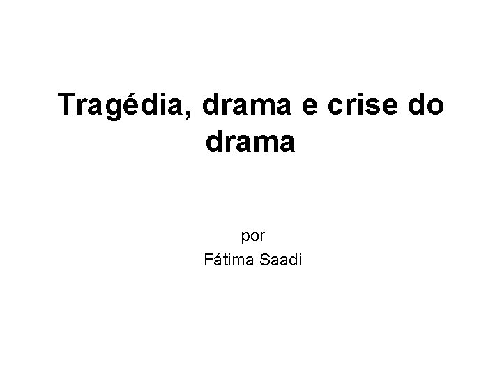 Tragédia, drama e crise do drama por Fátima Saadi 