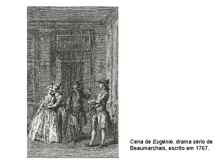 Cena de Eugénie, drama sério de Beaumarchais, escrito em 1767. 