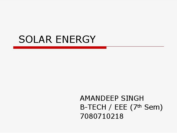 SOLAR ENERGY AMANDEEP SINGH B-TECH / EEE (7 th Sem) 7080710218 