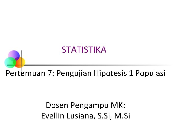 STATISTIKA Pertemuan 7: Pengujian Hipotesis 1 Populasi Dosen Pengampu MK: Evellin Lusiana, S. Si,