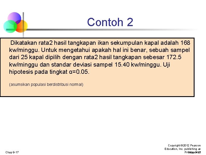 Contoh 2 Dikatakan rata 2 hasil tangkapan ikan sekumpulan kapal adalah 168 kw/minggu. Untuk