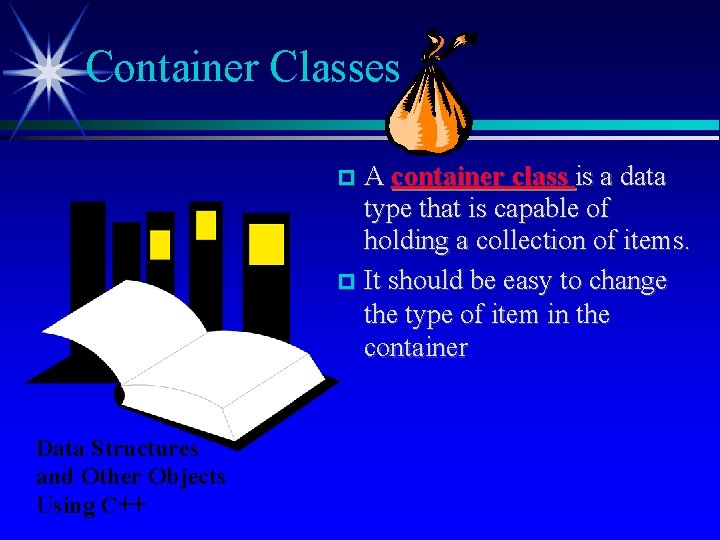 Container Classes A container class is a data type that is capable of holding